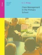 Class Management In The Primary School di Prof. E. C. Wragg edito da Taylor & Francis Ltd