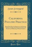 California Poultry Practice: Being Plain Hints for Beginners in the Rearing, Housing, Feeding, Protecting from Pests and Diseases and Marketing of di Susan Swaysgood edito da Forgotten Books