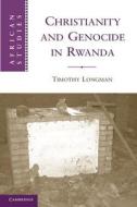 Christianity and Genocide in Rwanda di Timothy Longman edito da Cambridge University Press