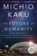 The Future of Humanity: Terraforming Mars, Interstellar Travel, Immortality, and Our Destiny Beyond Earth di Michio Kaku edito da RANDOM HOUSE LARGE PRINT