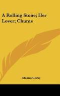 A Rolling Stone; Her Lover; Chums di Maxim Gorky edito da Kessinger Publishing