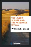 The Lord's Supper and the Passover Ritual di William F. Skene edito da Trieste Publishing