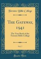 The Gateway, 1941, Vol. 7: The Year Book of the Toronto Bible College (Classic Reprint) di Toronto Bible College edito da Forgotten Books