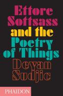 Ettore Sottsass and the Poetry of Things di Deyan Sudjic edito da Phaidon Press Ltd