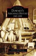 Downey's Aerospace History: 1947-1999 di Gerald A. Blackburn, Aerospace Legacy Foundation edito da ARCADIA PUB (SC)