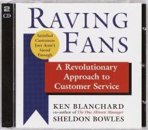 Raving Fans: A Revolutionary Approach to Customer Service di Ken Blanchard, Sheldon Bowles, Kenneth Blanchard edito da Random House Audio Publishing Group