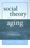 Social Theory And Aging di Jason L. Powell edito da Rowman & Littlefield