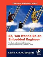 So You Wanna Be an Embedded Engineer: The Guide to Embedded Engineering, from Consultancy to the Corporate Ladder di Lewin Edwards edito da NEWNES