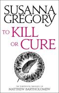 To Kill Or Cure di Susanna Gregory edito da Little, Brown Book Group