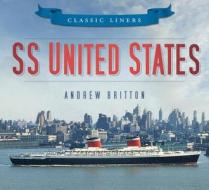SS United States di Andrew Britton edito da The History Press Ltd