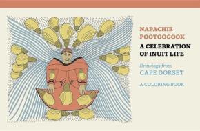 Napachie Pootoogook a Celebration of Inuit Life Coloring Book edito da Pomegranate Communications Inc,US