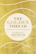 The Golden Thread: Experiencing God's Presence in Every Season of Life di Darlene Zschech edito da THOMAS NELSON PUB