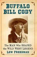 Buffalo Bill Cody di Lew Freedman edito da Mcfarland & Co Inc