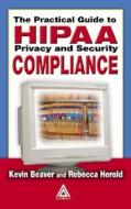 The Practical Guide To Hipaa Privacy And Security Compliance di Kevin Beaver, Rebecca Herold edito da Taylor & Francis Ltd