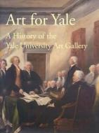 Art for Yale: History of the Yale University Art di Susan B. Matheson edito da Yale University Art Gallery