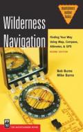 Wilderness Navigation: Finding Your Way Using Map, Compass, Altimeter, & GPS di Bob Burns, Mike Burns edito da Mountaineers Books