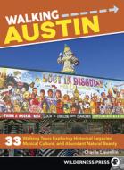 Walking Austin: 33 Walking Tours Exploring Historical Legacies, Musical Culture, and Abundant Natural Beauty di Charlie Llewellin edito da WILDERNESS PR
