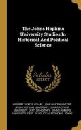 The Johns Hopkins University Studies in Historical and Political Science di Herbert Baxter Adams edito da WENTWORTH PR