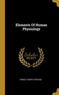 Elements Of Human Physiology di Ernest Henry Starling edito da WENTWORTH PR