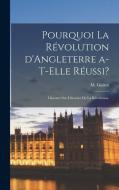 Pourquoi la Révolution d'Angleterre a-t-elle Réussi?: Discours Sur L'histoire De la Révolution. di M. Guizot edito da LEGARE STREET PR