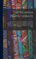 The Uganda Protectorate: An Attempt to Give Some Description of the Physical Geography, Botany, Zoology, Anthropology, Languages and History of di Anonymous edito da LEGARE STREET PR