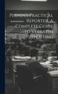 Pernin's Practical Reporter. A Complete Guide to Verbatim Reporting di Helen M. Pernin edito da LEGARE STREET PR