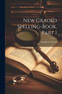 New Graded Spelling-Book, Part 1 di Joseph A. Graves edito da LEGARE STREET PR