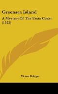 Greensea Island: A Mystery of the Essex Coast (1922) di Victor Bridges edito da Kessinger Publishing