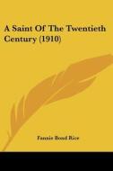 A Saint of the Twentieth Century (1910) di Fannie Bond Rice edito da Kessinger Publishing