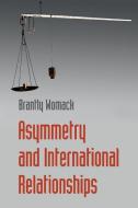 Asymmetry and International Relationships di Brantly Womack edito da Cambridge University Press