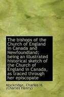 The Bishops Of The Church Of England In Canada And Newfoundland; Being An Illustrated Historical Ske di Charles H edito da Bibliolife
