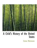 A Child's History Of The United States di Emma Wortmann edito da Bibliolife