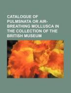 Catalogue of Pulmsnata or Air-Breathing Mollusca in the Collection of the British Museum di Books Group edito da Rarebooksclub.com