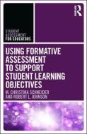 Using Formative Assessment to Support Student Learning Objectives di M. Christina Schneider, Robert Johnson edito da Taylor & Francis Ltd