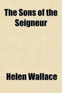 The Sons Of The Seigneur di Helen Wallace edito da General Books