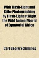 With Flash-light And Rifle; Photographin di Carl Georg Schillings edito da General Books