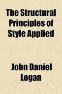 The Structural Principles Of Style Appli di John Daniel Logan edito da General Books