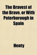 The Bravest Of The Brave, Or With Peterb di Henty edito da General Books