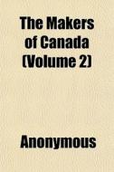 The Makers Of Canada Volume 2 di Anonymous edito da General Books
