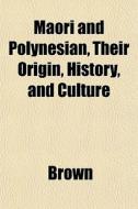 Maori And Polynesian, Their Origin, Hist di Phillip Brown edito da General Books