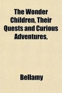 The Wonder Children, Their Quests And Cu di Nicholas Ed. Bellamy edito da General Books