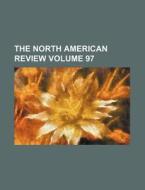 The North American Review Volume 97 di Books Group edito da Rarebooksclub.com