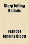 Story Telling Ballads di Frances Jenkins Olcott edito da General Books Llc