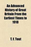 An Advanced History Of Great Britain Fro di T. F. Tout, Thomas Frederick Tout edito da Rarebooksclub.com