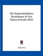 Die Zeitgeschichtlichen Beziehungen in Den Satiren Juvenals (1902) di Julius Durr edito da Kessinger Publishing