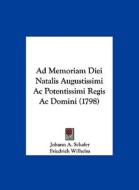 Ad Memoriam Diei Natalis Augustissimi AC Potentissimi Regis AC Domini (1798) di Johann A. Schafer, Friedrich Wilhelm edito da Kessinger Publishing