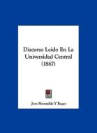 Discurso Leido En La Universidad Central (1867) di Jose Montaldo y. Reges edito da Kessinger Publishing