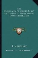 The Cloud Men of Yamato Being an Outline of Mysticism in Japanese Literature di E. V. Gatenby edito da Kessinger Publishing