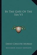 By the Gate of the Sea V1 di David Christie Murray edito da Kessinger Publishing