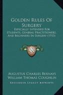 Golden Rules of Surgery: Especially Intended for Students, General Practitioners, and Beginners in Surgery (1913) di Augustus Charles Bernays edito da Kessinger Publishing